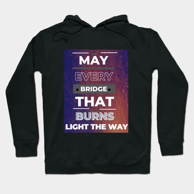 May Every Bridge That Burns Light The Way Hoodie by ViiSquad Empire